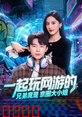 一起玩网游的兄弟竟是京圈大小姐：身份曝光