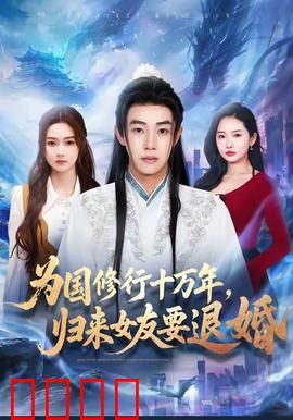 为国修行十万年，归来女友要退婚：天骄归来